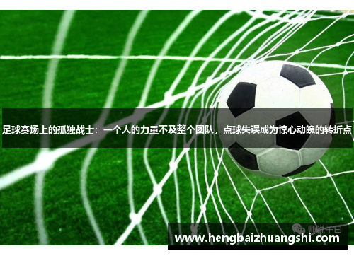 足球赛场上的孤独战士：一个人的力量不及整个团队，点球失误成为惊心动魄的转折点